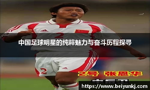 中国足球明星的纯粹魅力与奋斗历程探寻