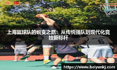 上海篮球队的蜕变之路：从传统强队到现代化竞技新标杆